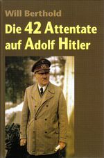 ISBN 9783928127707: Die 42 Attentate auf Adolf Hitler Will Berthold