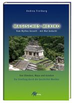 ISBN 9783928272773: Magisches Mexiko. Vom Mythos beseelt - mit Mut bedacht – Von Olmeken, Maya und Azteken. Ein Streifzug durch die Geschichte Mexikos