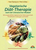 Vegetarische Diättherapie nach der Chinesischen Medizin – Mit ausgewählten Nahrungsmitteln Krankheiten vorbeugen und heilen