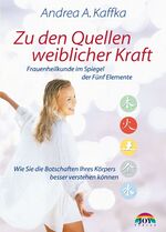 ISBN 9783928554589: Zu den Quellen weiblicher Kraft - Wie Sie Ihren Körper und Ihre Seele besser verstehen können. Frauenheilkunde im Spiegel der Fünf Elemente