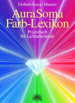 Aura-Soma Farb-Lexikon - Praxisbuch für Lichtarbeitende