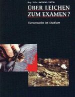 Über Leichen zum Examen? - Tierversuche im Studium - Ein Diskussions- und Arbeitsbuch