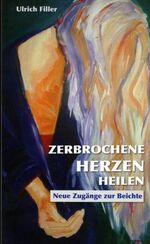 ISBN 9783928929882: Zerbrochene Herzen heilen - Neue Zugänge zur Beichte