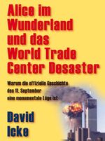 ISBN 9783928963114: Alice im Wunderland und das World Trade Center Desaster: Warum die offizielle Geschichte des 11. September eine monumentale Lüge ist Spiritualität Altes Wissen alte Kulturen Illuminaten Verschwörung W