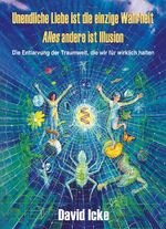 ISBN 9783928963121: Unendliche Liebe ist die einzige Wahrheit - alles andere ist Illusion David Icke Das grösste Geheimnis Esoterik Geschichte Illuminaten Mind-Control Reptiloiden Satanismus Verschwörung Politik Psycholo