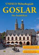 Goslar - Der Stadtführer – Ein Führer durch die alte Stadt der Kaiser, Bürger und Bergleute