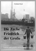 Die Zeche Friedrich der Große - Geschichte und Geschichten rund um "Piepenfritz" in Herne