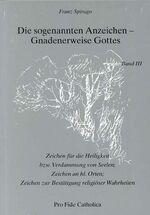 Die sogenannten Anzeichen - Gnadenerweise Gottes – Zeichen für die Heiligkeit bzw. Verdammung von Seelen, Zeichen an Heiligen Orten, Zeichen zur Bestätigung Religiöser Wahrheiten