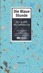 ISBN 9783929232660: Die Blaue Stunde: Tee in der Weltliteratur. Eine literarische Sammlung