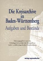 Die Kreisarchive in Baden-Württemberg: Aufgaben und Bestände