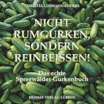 ISBN 9783929600131: Nicht rumgurken, sondern reinbeissen! - Das echte Spreewälder Gurkenbuch