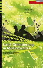 Lost? Orientierung in Medienwelten – Konzepte für Pädagogik und Medienbildung