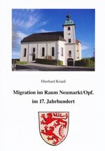 Migration im Raum Neumarkt/Opf. im 17. Jahrhundert - Exulanten in der Reichsgrafschaft Wolfstein-Sulzbürg-Pyrbaum ; Abwanderungen aus dem Ev.-Luth. Dekanat Neumarkt/Opf. nach Franken