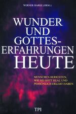 Wunder und Gotteserfahrungen heute – Menschen berichten, wie sie Gott real und persönlich erlebt haben