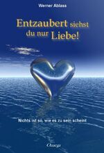 ISBN 9783930243457: Entzaubert siehst du nur Liebe - Nicht ist so, wie es zu sein scheint