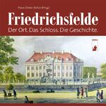 Friedrichsfelde – Der Ort. Das Schloss. Die Geschichte.