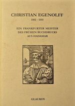 Christian Egenolff 1502-1555 - Ein Frankfurter Meister des frühen Buchdrucks aus Hadamar