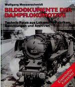 ISBN 9783930656264: Bilddokumente der Dampflockmotive Technik - Fotos aus Lokomotiv - Fabriken , Sammlungen und Archiven