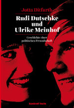 ISBN 9783930786831: Rudi Dutschke und Ulrike Meinhof – Geschichte einer politischen Freundschaft