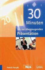 ISBN 9783930799817: 30 Minuten bis zur überzeugenden Präsentation