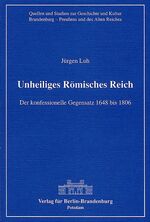 ISBN 9783930850082: Unheiliges Römisches Reich. Der konfessionelle Gegensatz 1648 bis 1806.