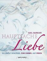 ISBN 9783930953882: Hauptsache Liebe – Die 12 Schlüssel zum Himmel auf Erden