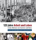 125 Jahre Arbeit und Leben in den Werken von Daimler und Benz - die Geschichte der Beschäftigten und ihrer Interessenvertretung