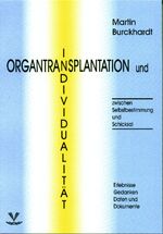 Organtransplantation und Individualität zwischen Selbstbestimmung und Schicksal - Erfahrungen, Gedanken, Daten und Fakten zur Organtransplantation