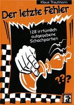 ISBN 9783931192143: Der letzte Fehler: 128 irrtÃ¼mlich aufgegebene Schachpartien Trautmann, Klaus und Stiefel, Frank