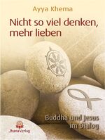 ISBN 9783931274269: Nicht so viel denken, mehr lieben : Buddha und Jesus im Dialog