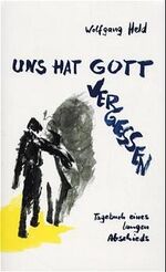 ISBN 9783931505684: Uns hat Gott vergessen - Tagebuch eines langen Abschieds