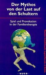 Der Mythos von der Last auf den Schultern – Spiel und Provokation in der Familientherapie