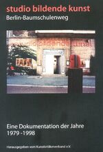 Studio bildende Kunst Berlin-Baumschulenweg – Eine Dokumentation der Jahre 1979-1998