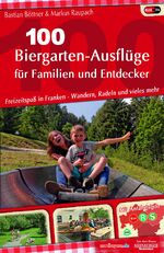 ISBN 9783931683320: 100 Biergarten-Ausflüge für Familien und Entdecker - Freizeitspaß in Franken - Wandern, Radeln und vieles mehr