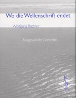 ISBN 9783931798161: Wo die Wellenschrift endet - Ausgewählte Gedichte aus fünf Jahrzehnten