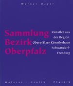 Sammlung Bezirk Oberpfalz - Künstler aus der Region. Oberpfälzer Künstlerhaus Schwandorf-Fronberg.Malerei - Grafik - Plastik