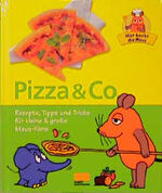 Pizza & Co. - Rezepte, Tipps und Tricks für kleine & große Maus-Fans