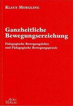 Ganzheitliche Bewegungserziehung – Pädagogische Bewegungslehre und pädagogische Bewegungspraxis