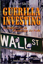 ISBN 9783932114236: Guerilla Investing. So überlisten Sie als Privatanleger die Profis Peter Siris Guerilla Investing Börse Aktien Futures Optionen Fonds Zertifikate Derivate Turbos Devisen Gold Silber Platin Palladium R