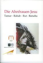 ISBN 9783932203930: Die Ahnfrauen Jesu - Tamar, Rahab, Rut, Batseba