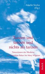 ISBN 9783932338540: Tanzen und tanzen und nichts als tanzen - Tänzerinnen der Moderne von Josephine Baker bis Mary Wigman