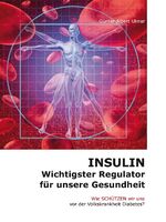 Insulin - Wichtigster Regulator für unsere Gesundheit - Wie schützen wir uns vor der Volkskrankheit Diabetes?