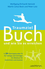 ISBN 9783932522154: Traumziel Buch – und wie Sie es erreichen - In 24 Trainingsstunden fit für Verlage und Verträge! Ein Workout für Autorinnen und Autoren.