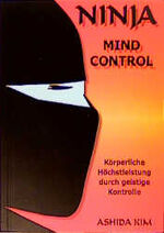 ISBN 9783932576393: Ninja Mind Control - Körperliche Höchstleistungen durch geistige Kontrolle