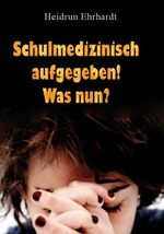 Schulmedizinisch aufgegeben! Was nun? [P
