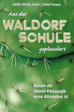 Aus der Waldorfschule geplaudert - Warum die Steiner-Pädagogik keine Alternative ist