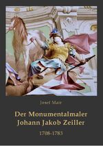 ISBN 9783932711725: Der Monumentalmaler Johann Jakob Zeiller. 1708-1783