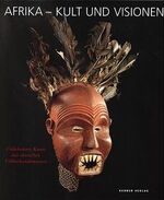 Afrika - Kult und Visionen, Unbekannte Kunst aus deutschen Völkerkundemuseen,...