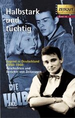 ISBN 9783933336170: Halbstark und tüchtig - Jugend in Deutschland 1950-1960. Geschichten und Berichte von Zeitzeugen