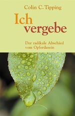 ISBN 9783933496805: Ich vergebe - Der radikale Abschied vom Opferdasein